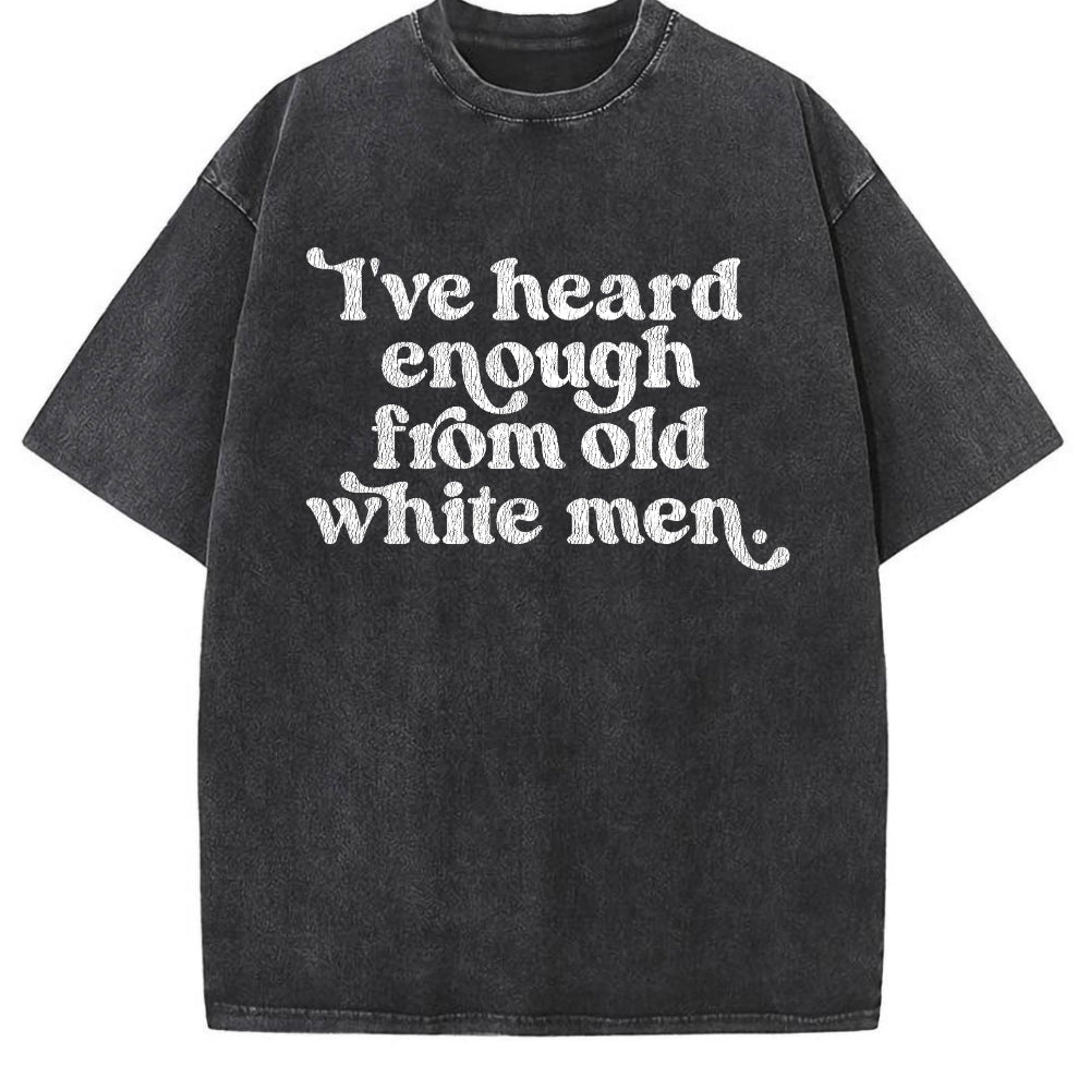I've Heard Enough From Old White Men Vintage Washed Tee