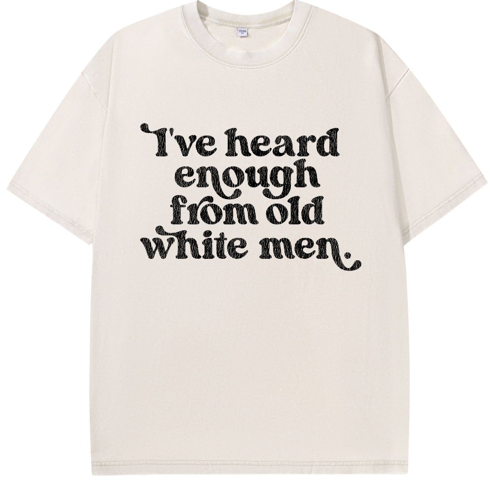 I've Heard Enough From Old White Men Vintage Washed Tee