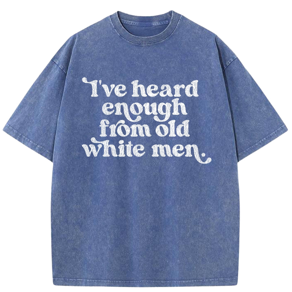 I've Heard Enough From Old White Men Vintage Washed Tee