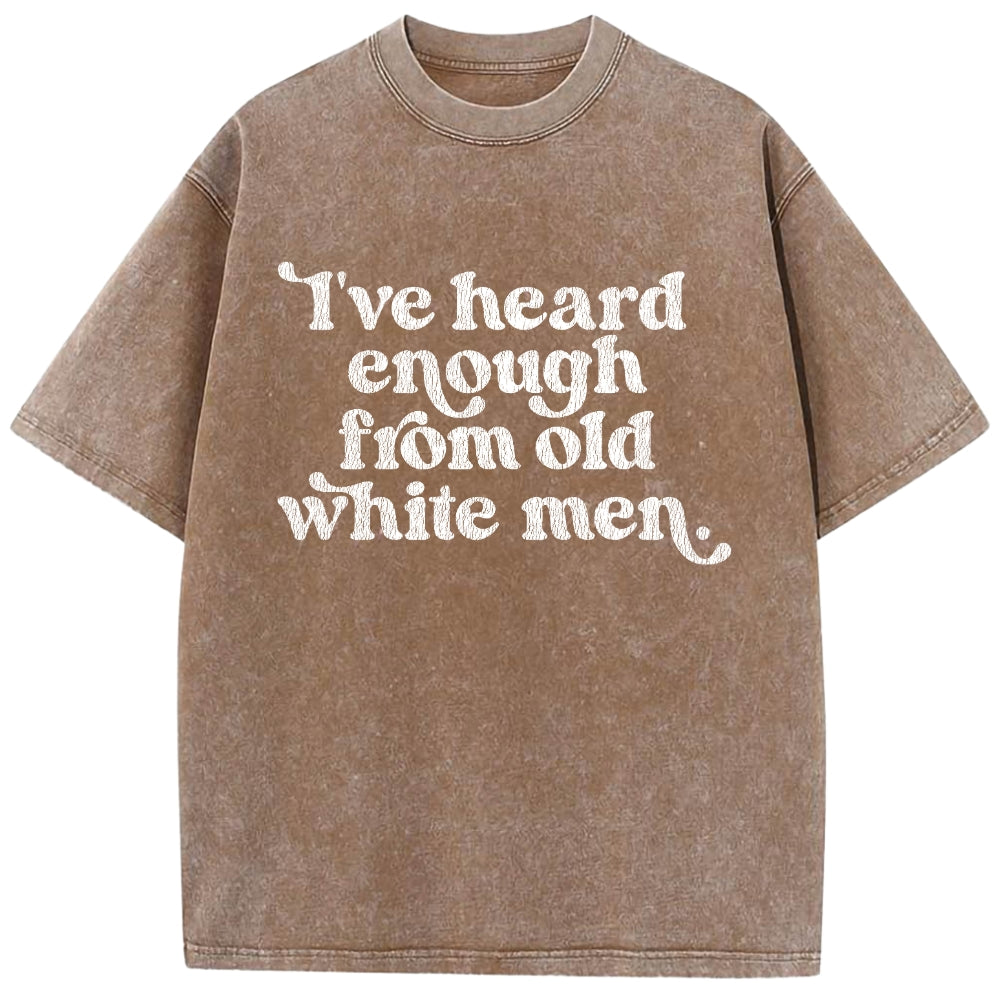 I've Heard Enough From Old White Men Vintage Washed Tee