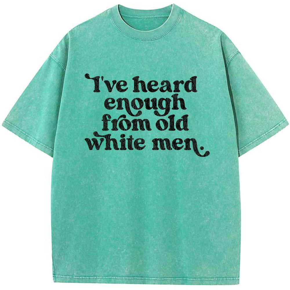 I've Heard Enough From Old White Men Vintage Washed Tee