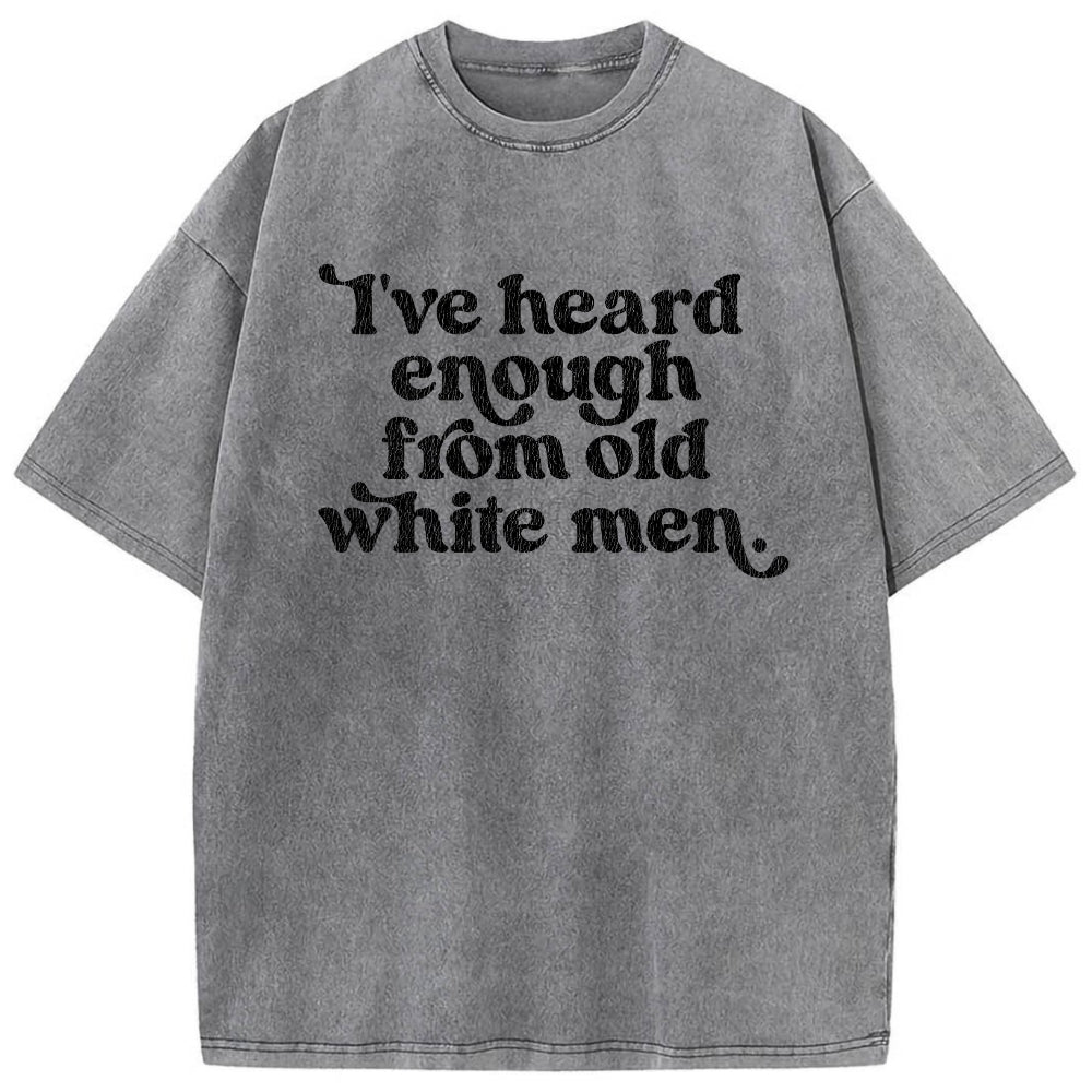 I've Heard Enough From Old White Men Vintage Washed Tee