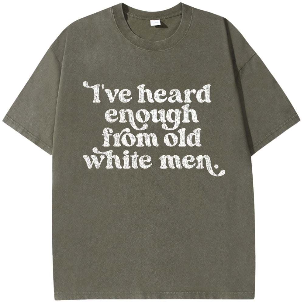 I've Heard Enough From Old White Men Vintage Washed Tee