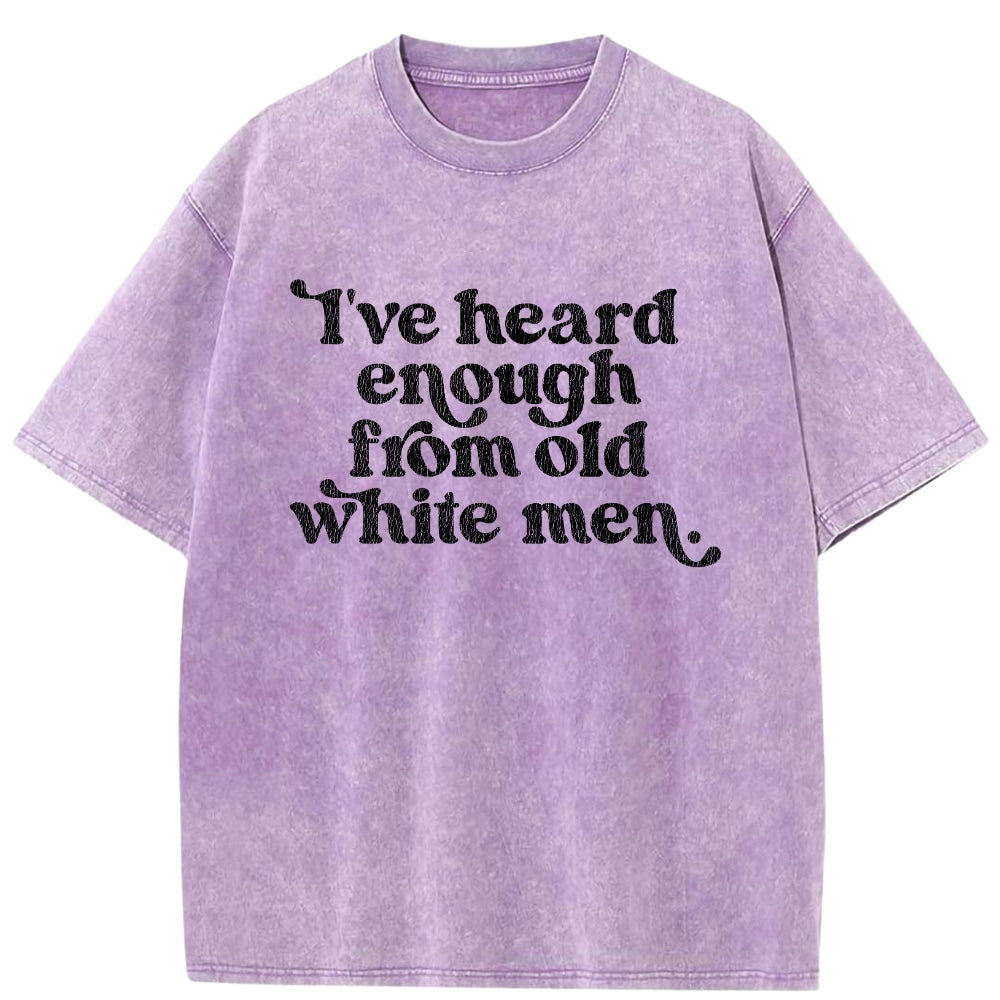 I've Heard Enough From Old White Men Vintage Washed Tee