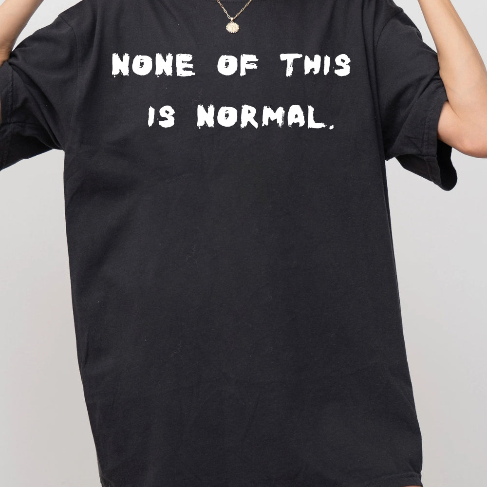 None Of This Is Normal Tee For Women