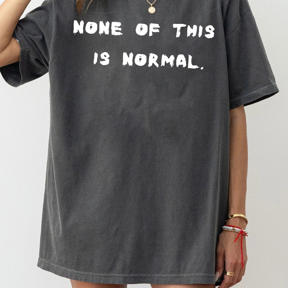 None Of This Is Normal Tee For Women