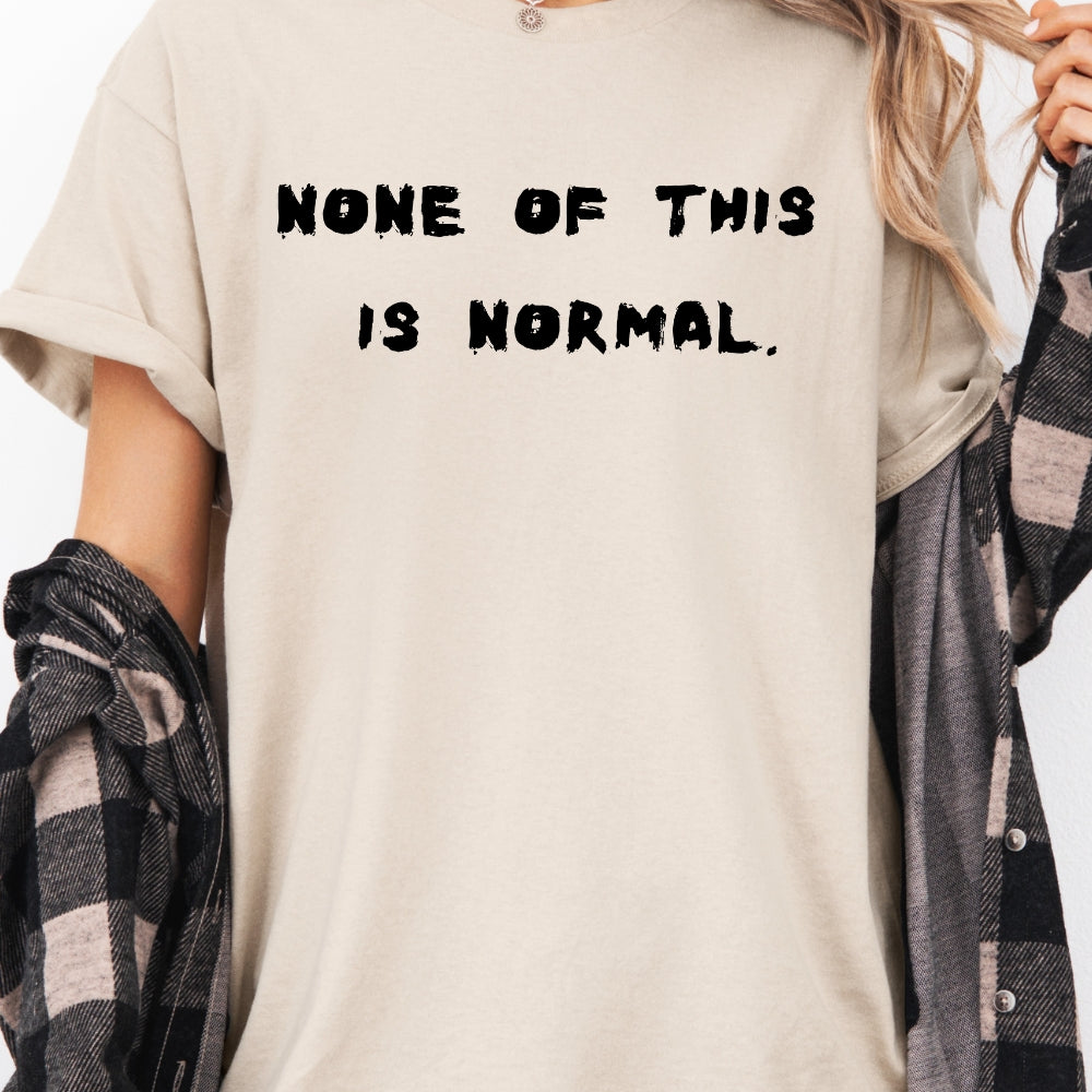 None Of This Is Normal Tee For Women