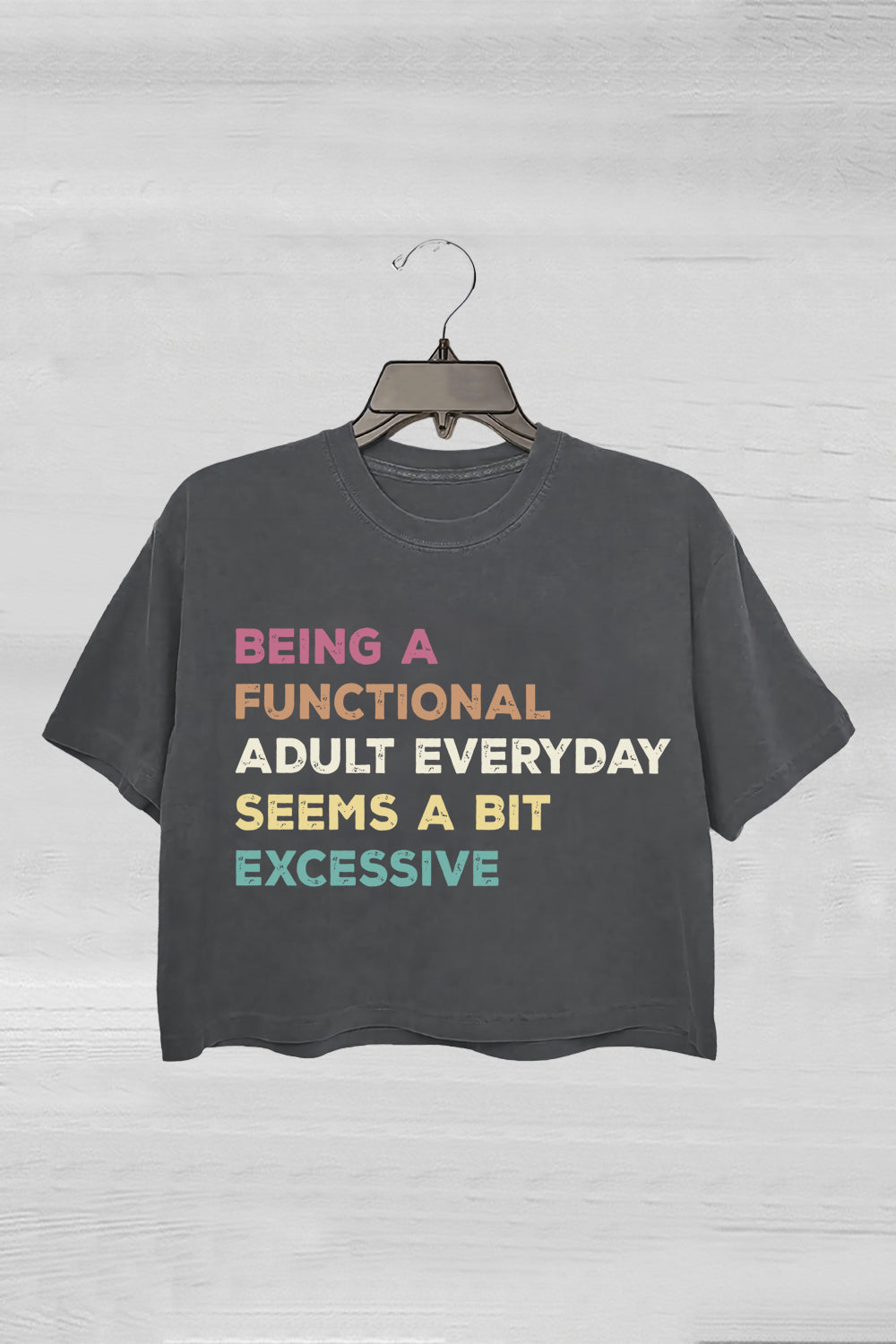 Being A Functional Adult Everyday Seems A Bit Excessive Crop Tee For Women