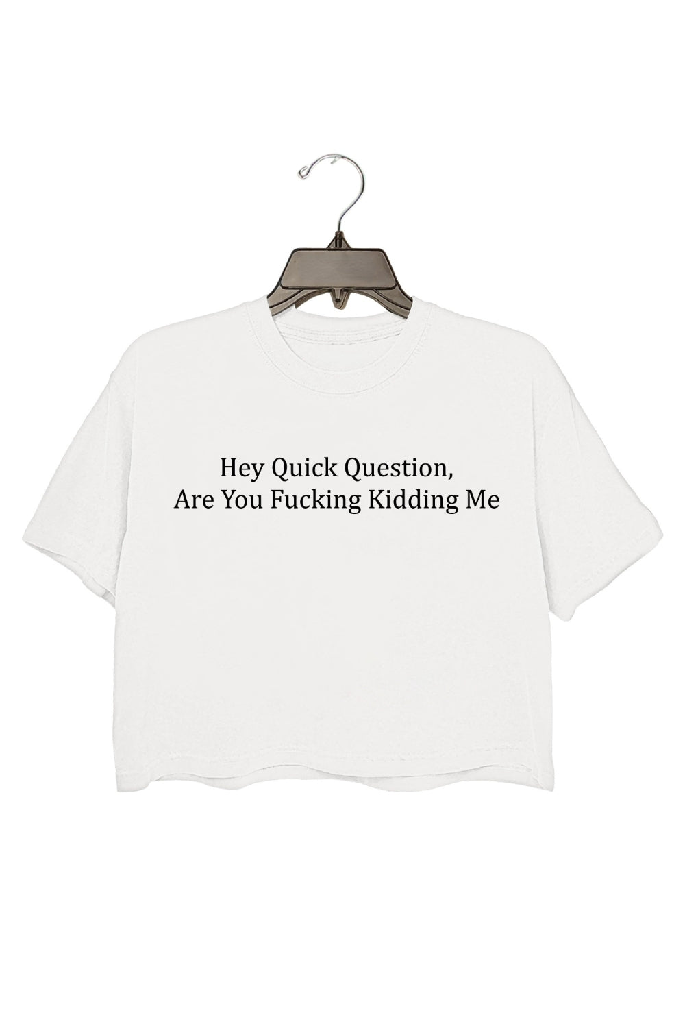 Quick Question Are You Kidding Me Crop Top For Women