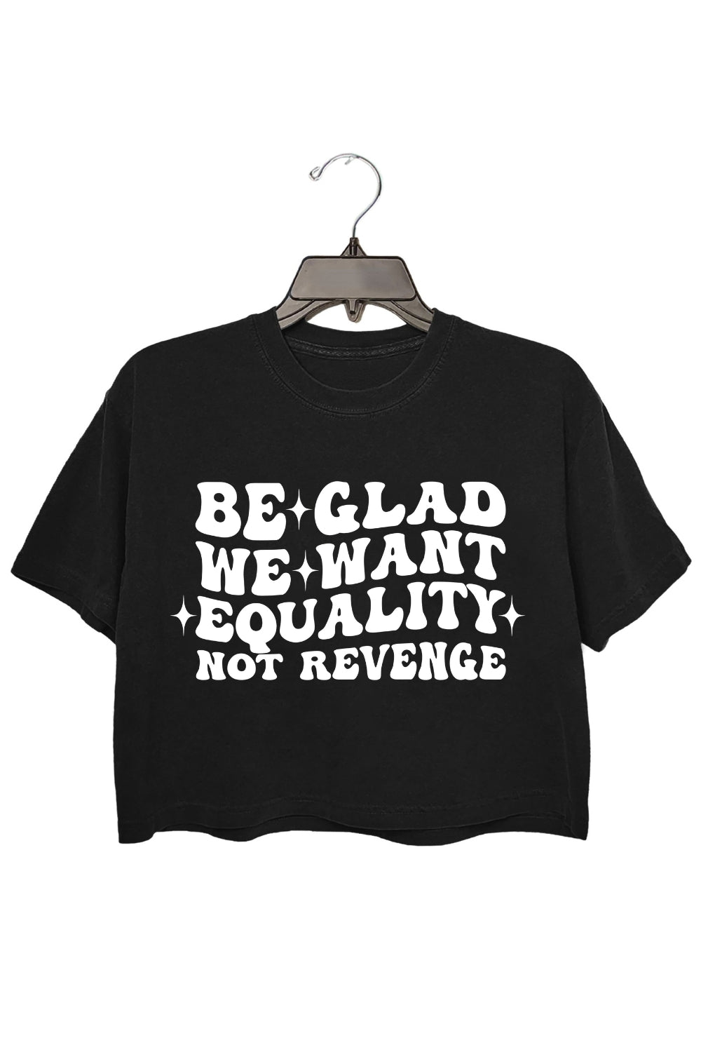 Be Glad We Want Equality Not Revenge Crop Top For Women