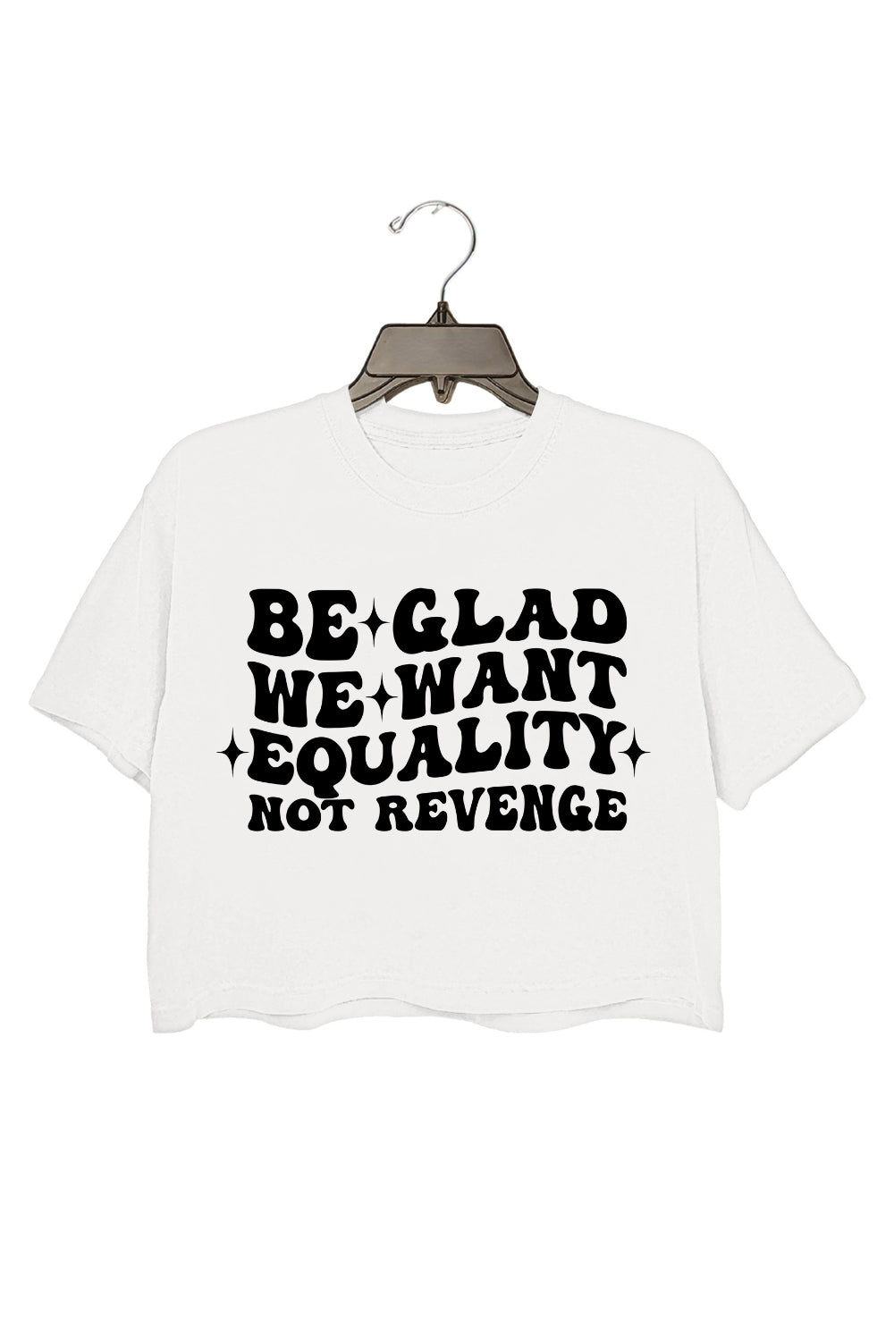 Be Glad We Want Equality Not Revenge Crop Top For Women