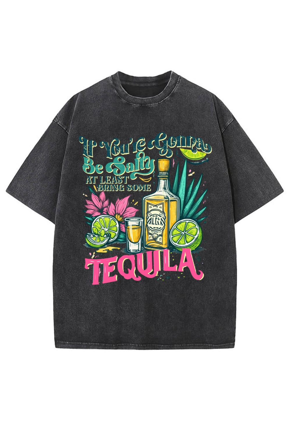 If You're Gonna Be Salty At Least Bring The Tequila Washed Tee