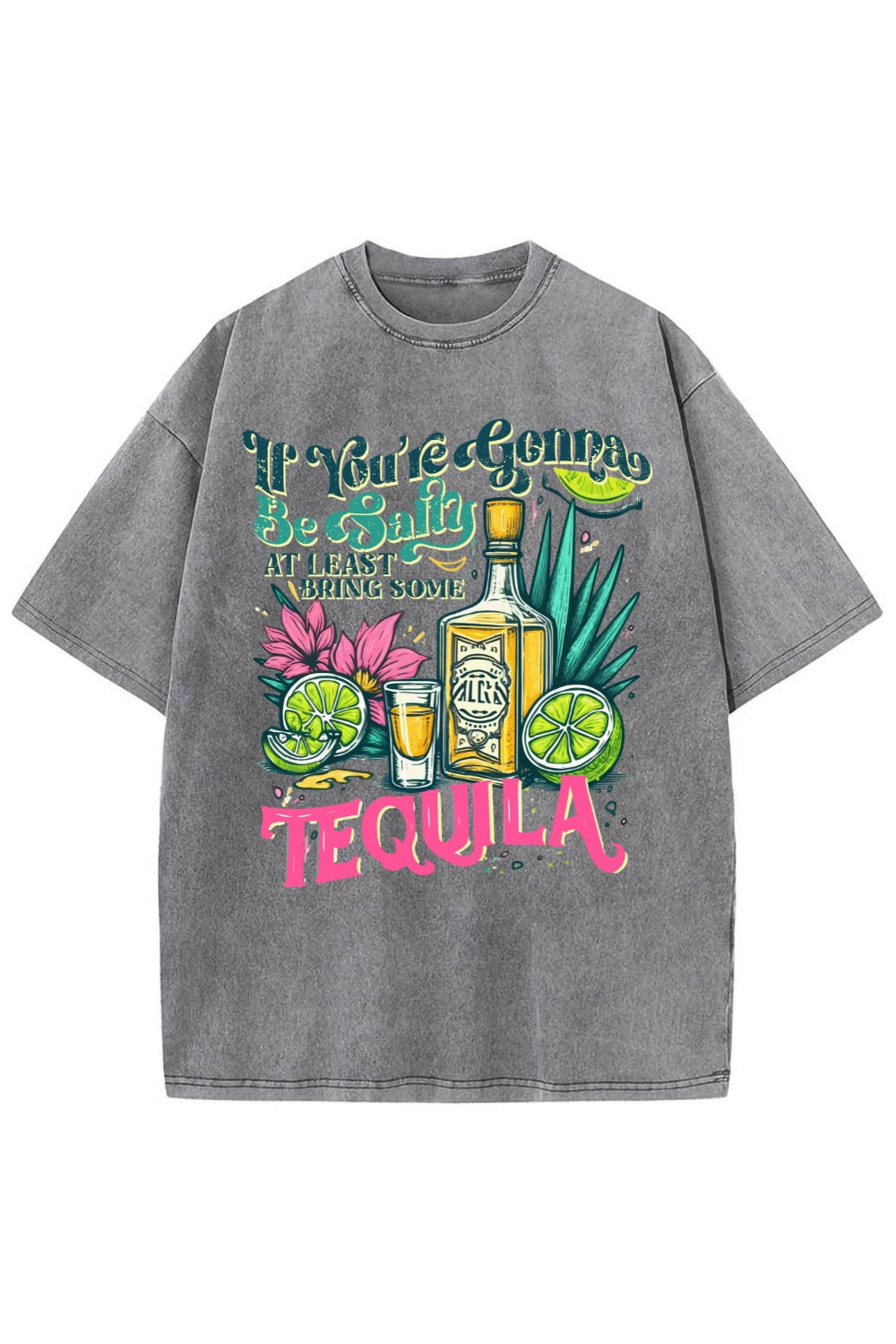 If You're Gonna Be Salty At Least Bring The Tequila Washed Tee