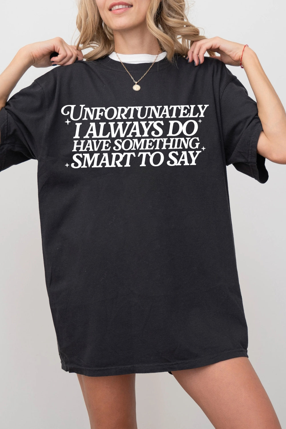 Unfortunately I Always Do Have Something Smart To Say Tee For Women