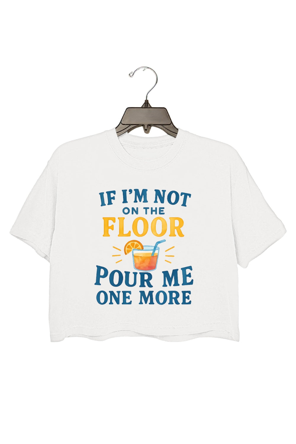 If I'm Not On The Floor Pour Me One More Crop Top For Women