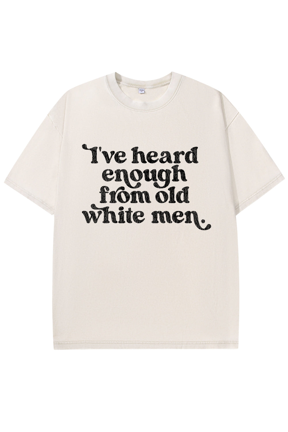I've Heard Enough From Old White Men Vintage Washed Tee