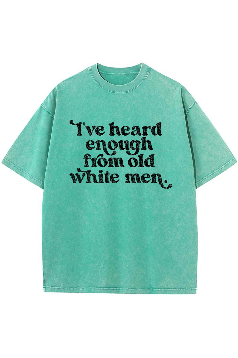 I've Heard Enough From Old White Men Vintage Washed Tee