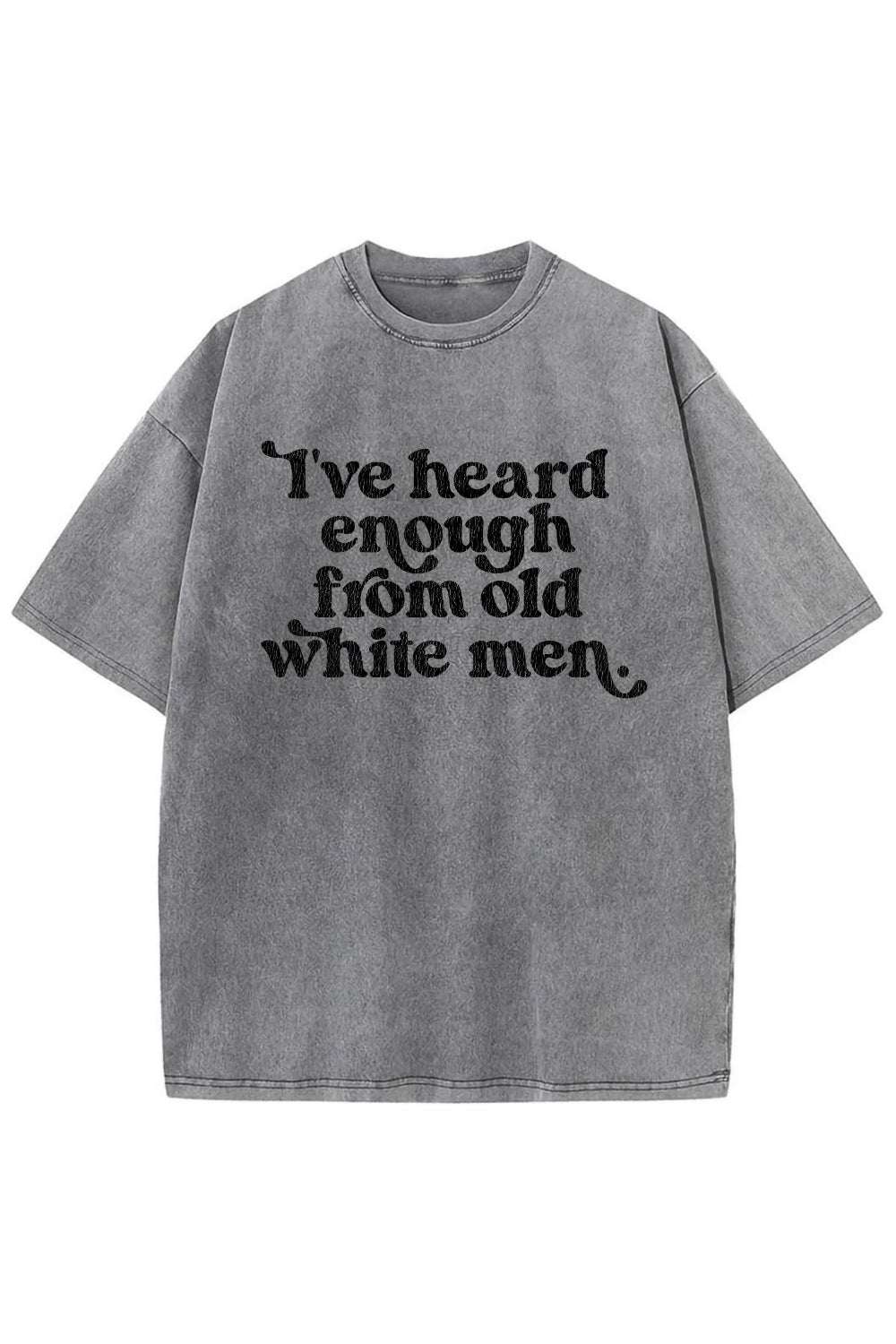 I've Heard Enough From Old White Men Vintage Washed Tee