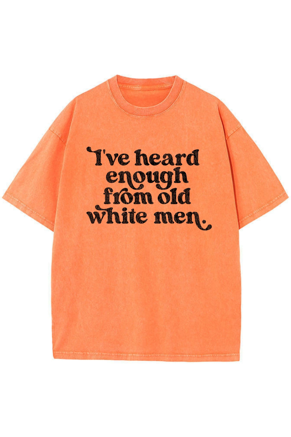 I've Heard Enough From Old White Men Vintage Washed Tee