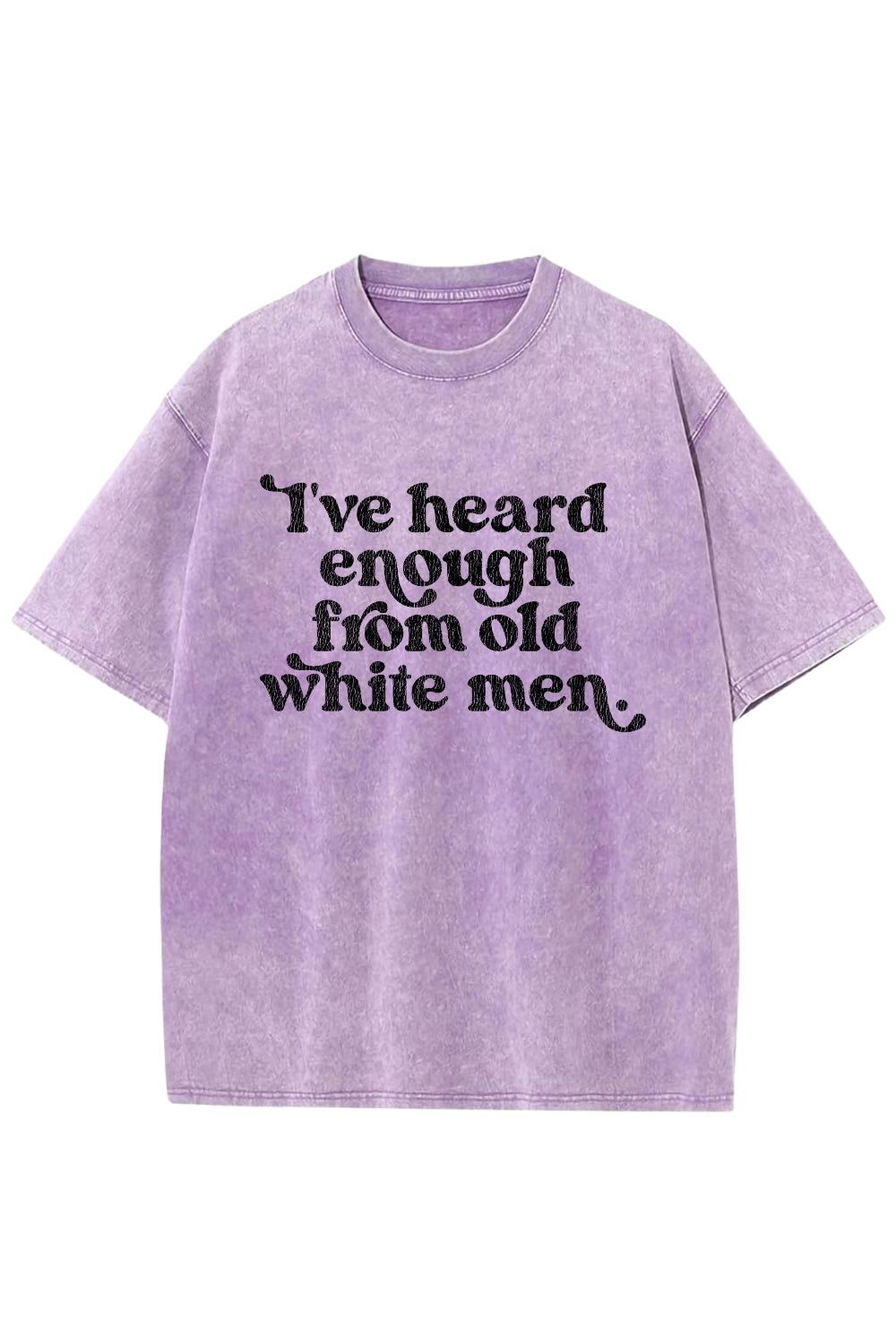 I've Heard Enough From Old White Men Vintage Washed Tee
